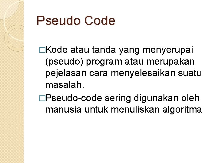 Pseudo Code �Kode atau tanda yang menyerupai (pseudo) program atau merupakan pejelasan cara menyelesaikan