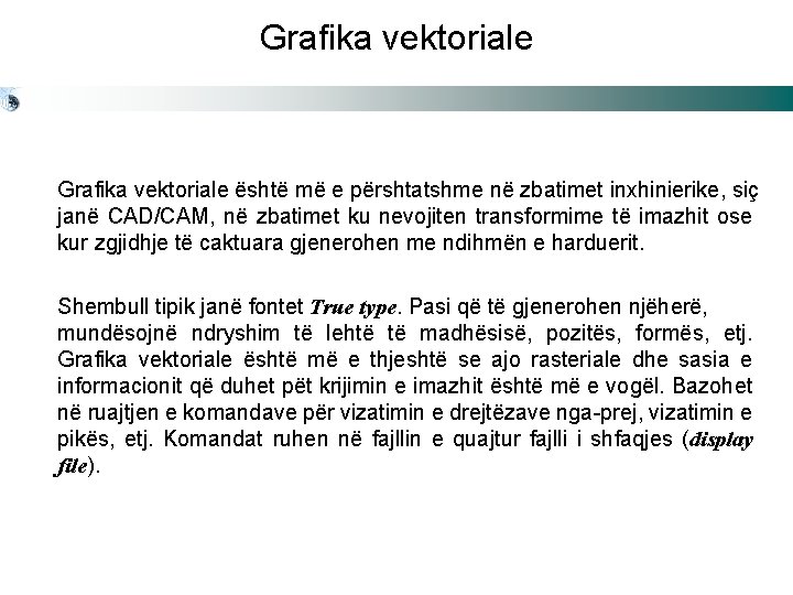 Grafika vektoriale është më e përshtatshme në zbatimet inxhinierike, siç janë CAD/CAM, në zbatimet