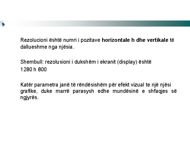 Rezolucioni është numri i pozitave horizontale h dhe vertikale të dallueshme nga njësia. Shembull:
