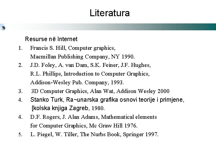 Literatura Resurse në Internet 1. Francis S. Hill, Computer graphics, Macmillan Publishing Company, NY