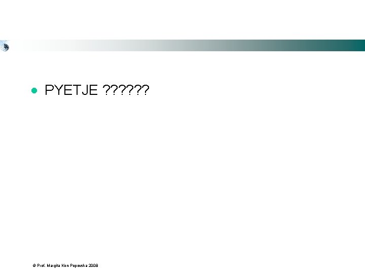 · PYETJE ? ? ? © Prof. Margita Kon-Popovska 200 8 