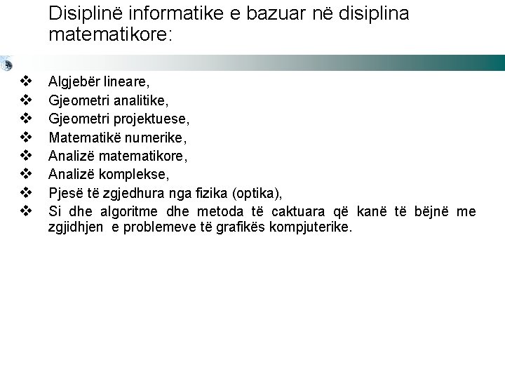 Disiplinë informatike e bazuar në disiplina matematikore: v v v v Algjebër lineare, Gjeometri