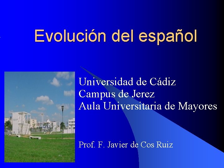 Evolución del español Universidad de Cádiz Campus de Jerez Aula Universitaria de Mayores Prof.