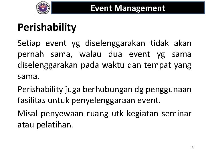 Event Management Perishability Setiap event yg diselenggarakan tidak akan pernah sama, walau dua event