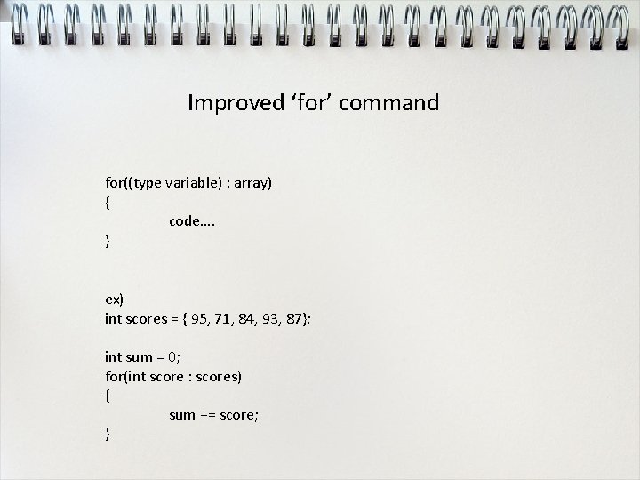 Improved ‘for’ command for((type variable) : array) { code…. } ex) int scores =