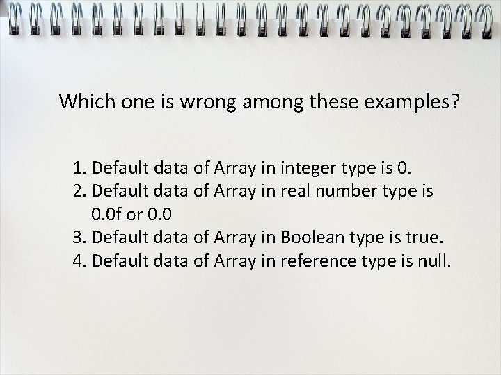 Which one is wrong among these examples? 1. Default data of Array in integer