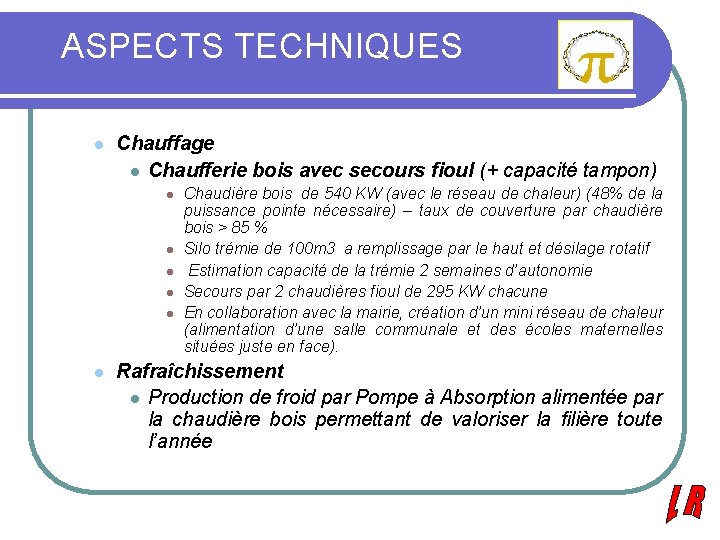 ASPECTS TECHNIQUES l Chauffage l Chaufferie bois avec secours fioul (+ capacité tampon) l