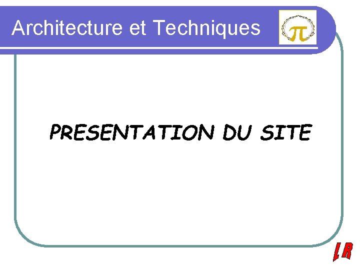 Architecture et Techniques PRESENTATION DU SITE 