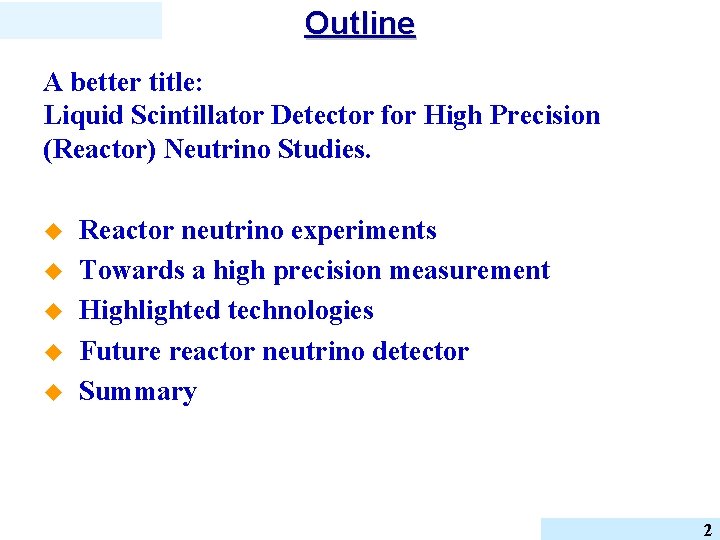 Outline A better title: Liquid Scintillator Detector for High Precision (Reactor) Neutrino Studies. u