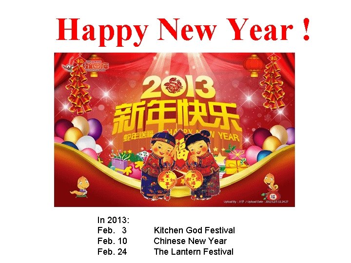 Happy New Year ! In 2013: Feb. 3 Kitchen God Festival Feb. 10 Chinese