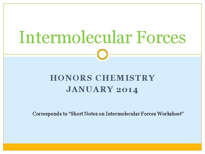 Intermolecular Forces HONORS CHEMISTRY JANUARY 2014 Corresponds to “Short Notes on Intermolecular Forces Worksheet”