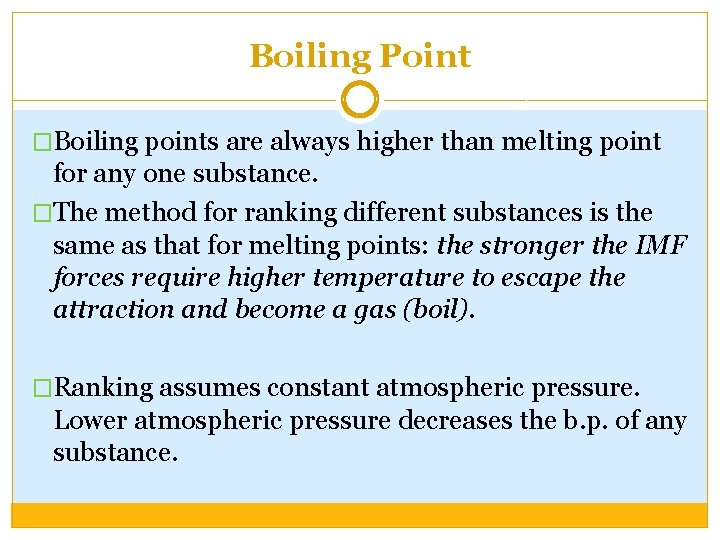 Boiling Point �Boiling points are always higher than melting point for any one substance.