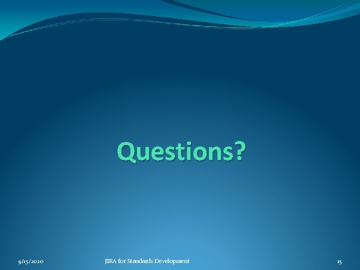 Questions? 9/15/2020 JIRA for Standards Development 15 