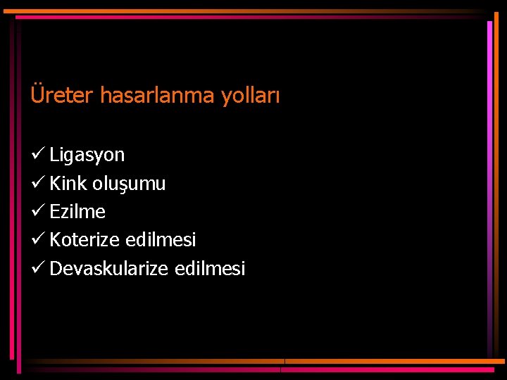 Üreter hasarlanma yolları ü Ligasyon ü Kink oluşumu ü Ezilme ü Koterize edilmesi ü