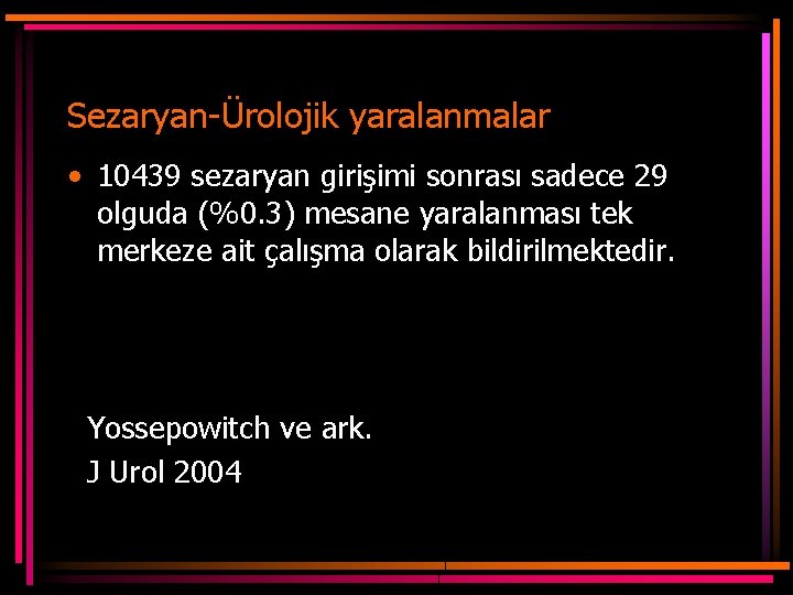 Sezaryan-Ürolojik yaralanmalar • 10439 sezaryan girişimi sonrası sadece 29 olguda (%0. 3) mesane yaralanması