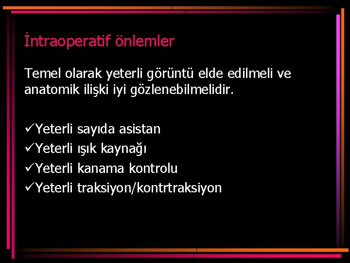 İntraoperatif önlemler Temel olarak yeterli görüntü elde edilmeli ve anatomik ilişki iyi gözlenebilmelidir. üYeterli