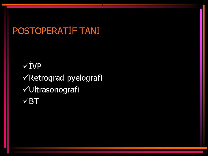 POSTOPERATİF TANI üİVP üRetrograd pyelografi üUltrasonografi üBT 