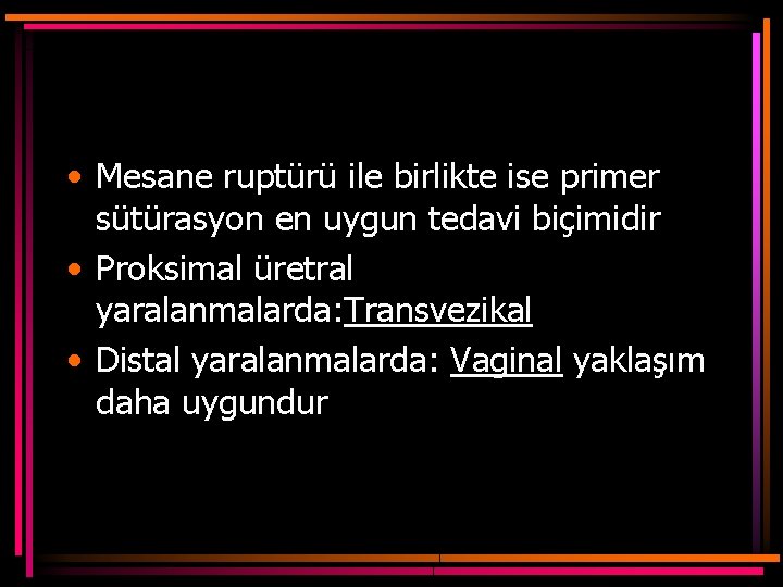  • Mesane ruptürü ile birlikte ise primer sütürasyon en uygun tedavi biçimidir •