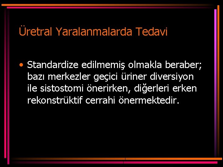 Üretral Yaralanmalarda Tedavi • Standardize edilmemiş olmakla beraber; bazı merkezler geçici üriner diversiyon ile