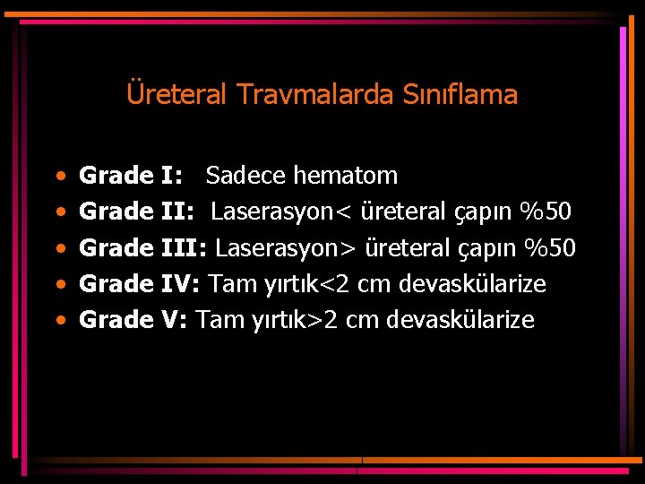Üreteral Travmalarda Sınıflama • • • Grade I: Sadece hematom Grade II: Laserasyon< üreteral