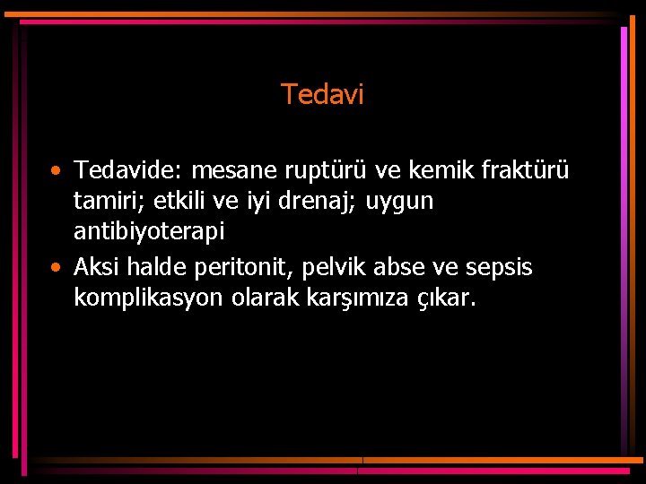 Tedavi • Tedavide: mesane ruptürü ve kemik fraktürü tamiri; etkili ve iyi drenaj; uygun