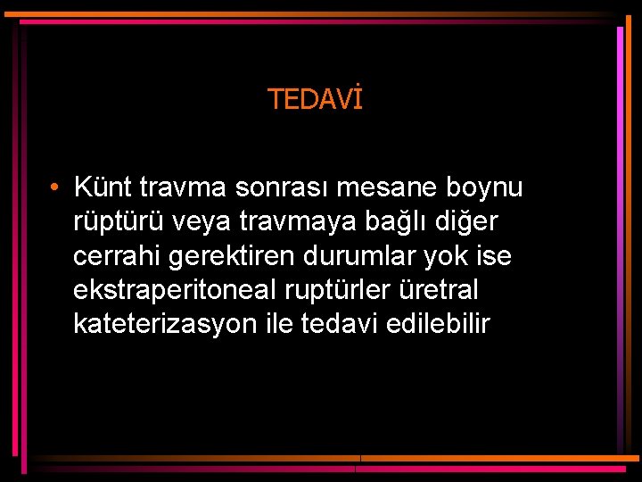 TEDAVİ • Künt travma sonrası mesane boynu rüptürü veya travmaya bağlı diğer cerrahi gerektiren