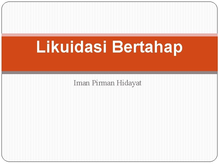 Likuidasi Bertahap Iman Pirman Hidayat 