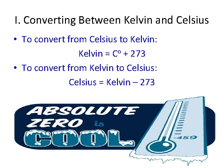 I. Converting Between Kelvin and Celsius • To convert from Celsius to Kelvin: Kelvin