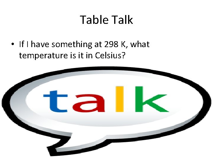 Table Talk • If I have something at 298 K, what temperature is it