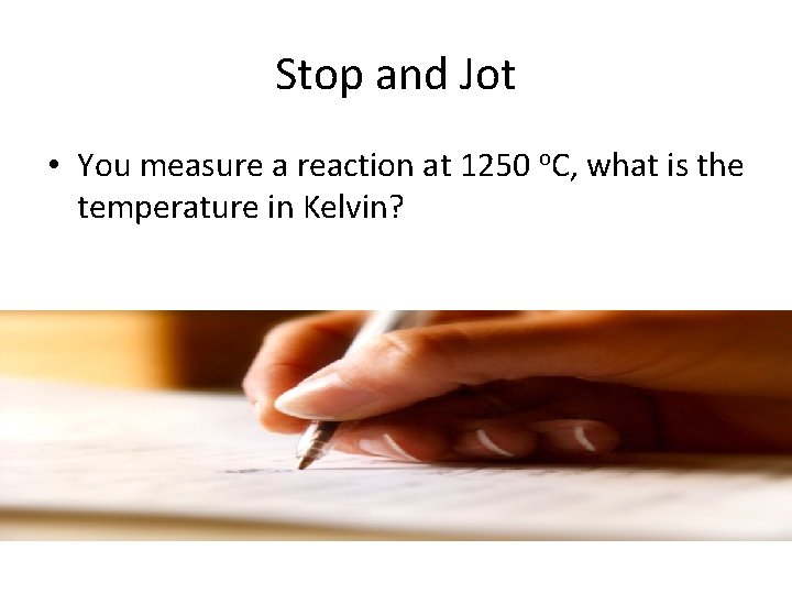 Stop and Jot • You measure a reaction at 1250 o. C, what is