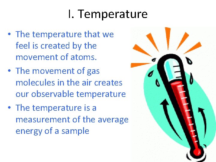 I. Temperature • The temperature that we feel is created by the movement of