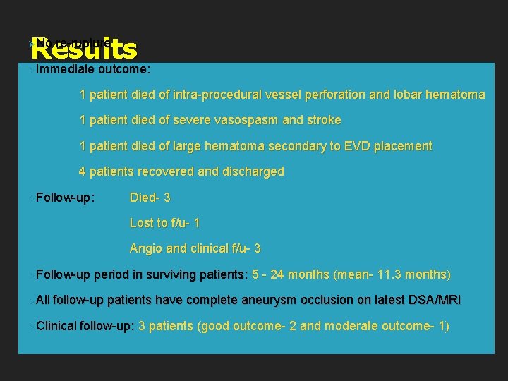 Results Immediate outcome: ØNo re-rupture Ø 1 patient died of intra-procedural vessel perforation and