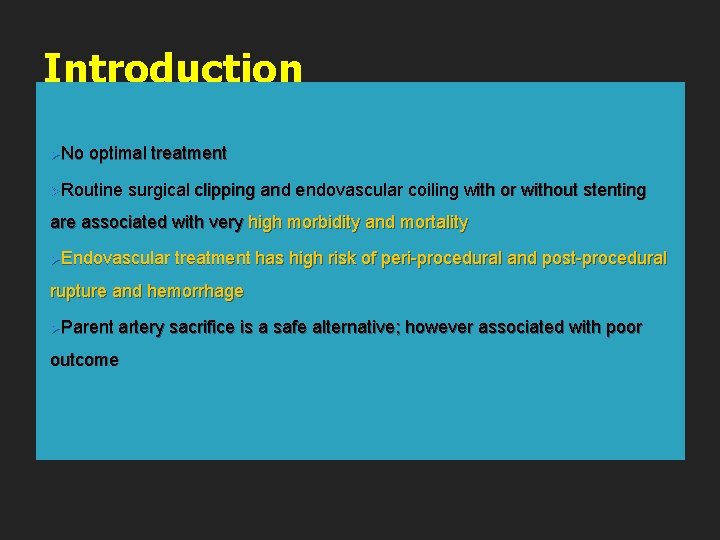 Introduction ØNo optimal treatment ØRoutine surgical clipping and endovascular coiling with or without stenting