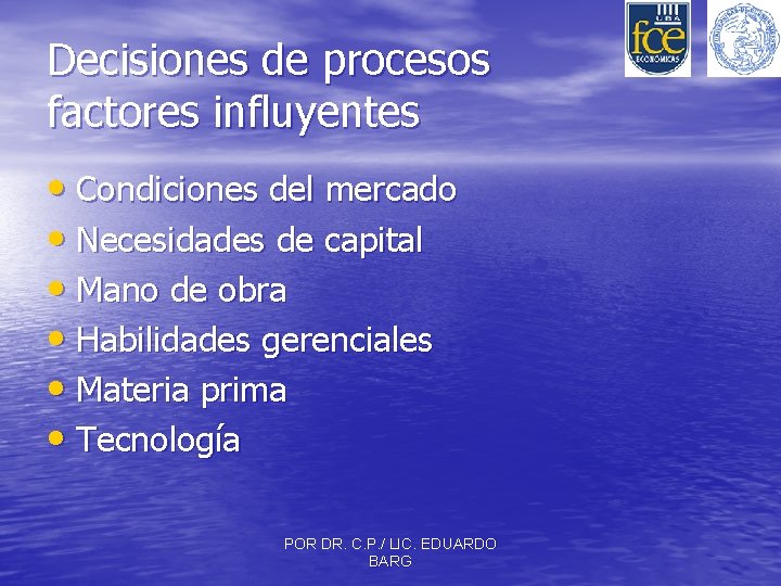 Decisiones de procesos factores influyentes • Condiciones del mercado • Necesidades de capital •