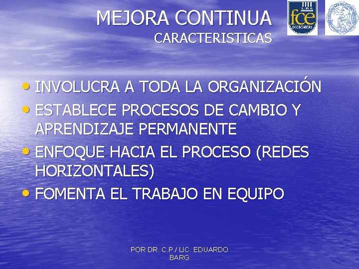 MEJORA CONTINUA CARACTERISTICAS • INVOLUCRA A TODA LA ORGANIZACIÓN • ESTABLECE PROCESOS DE CAMBIO