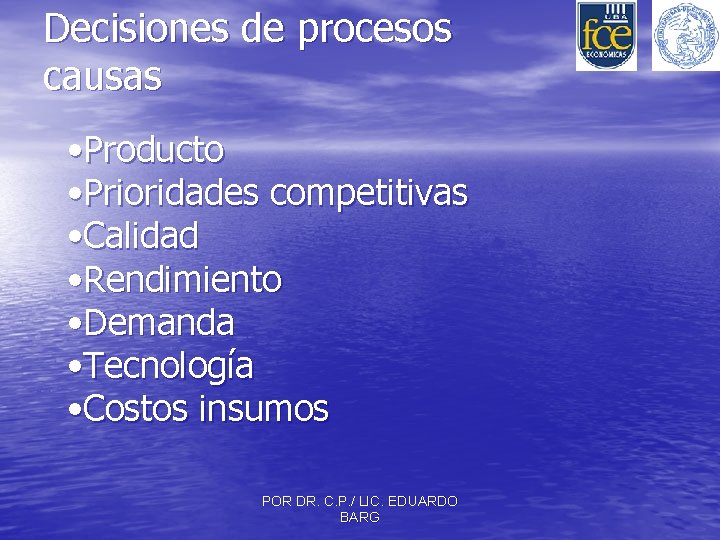 Decisiones de procesos causas • Producto • Prioridades competitivas • Calidad • Rendimiento •