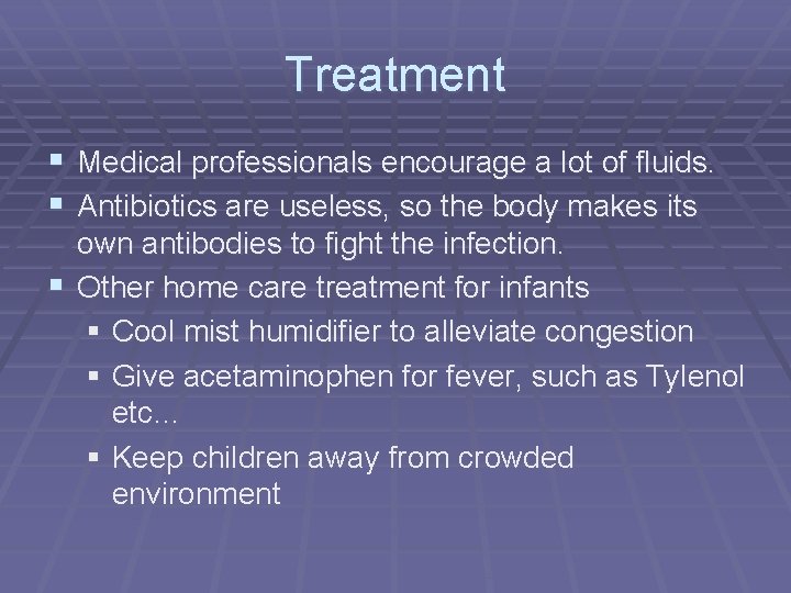Treatment § Medical professionals encourage a lot of fluids. § Antibiotics are useless, so Treatment § Medical professionals encourage a lot of fluids. § Antibiotics are useless, so