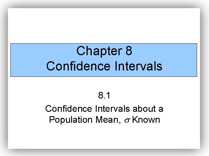 Chapter 8 Confidence Intervals 8. 1 Confidence Intervals about a Population Mean, Known 