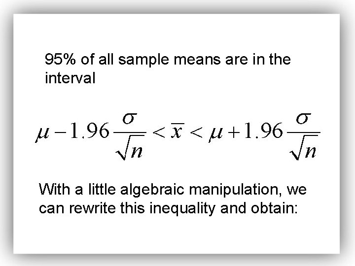 95% of all sample means are in the interval With a little algebraic manipulation, 95% of all sample means are in the interval With a little algebraic manipulation,