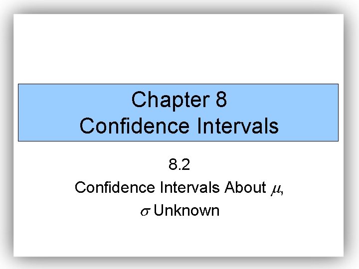 Chapter 8 Confidence Intervals 8. 2 Confidence Intervals About , Unknown 