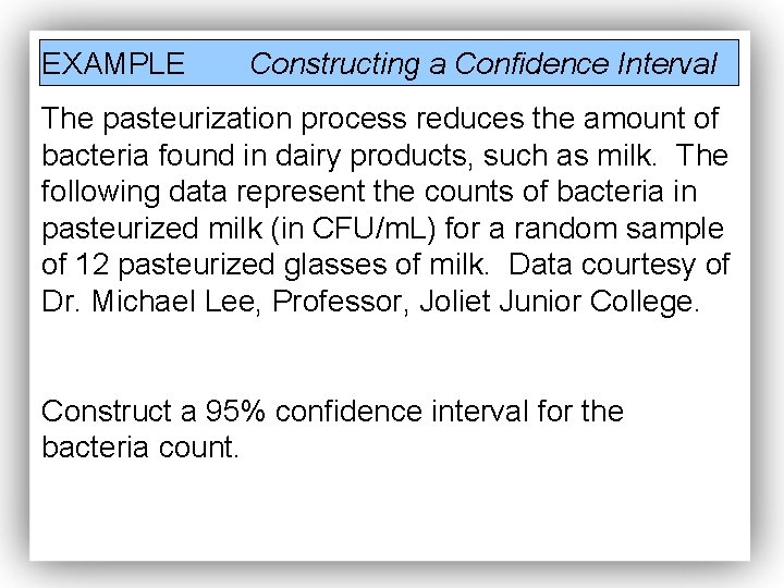 EXAMPLE Constructing a Confidence Interval The pasteurization process reduces the amount of bacteria found
