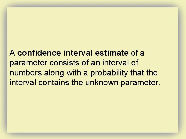 A confidence interval estimate of a parameter consists of an interval of numbers along
