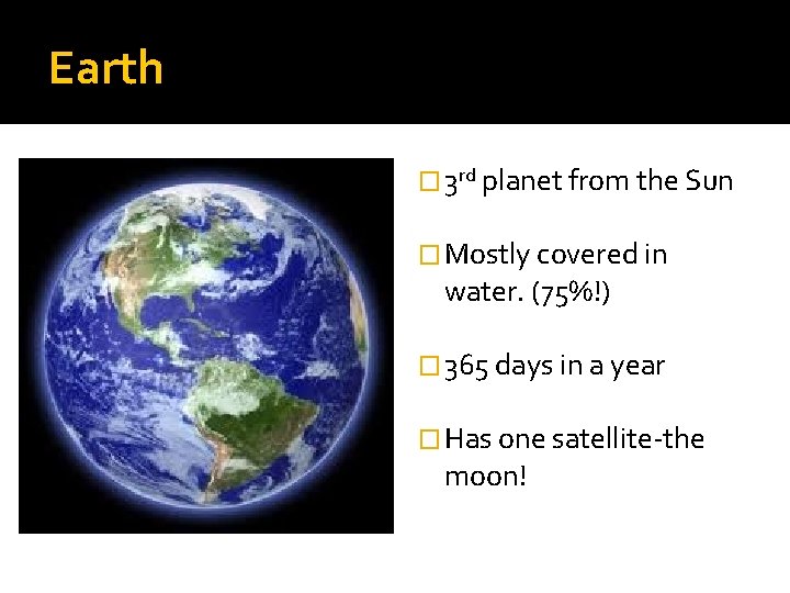 Earth � 3 rd planet from the Sun � Mostly covered in water. (75%!)
