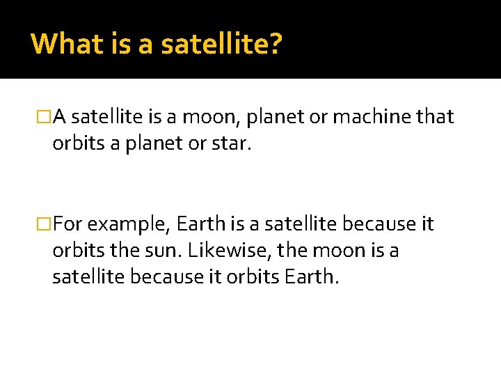 What is a satellite? �A satellite is a moon, planet or machine that orbits