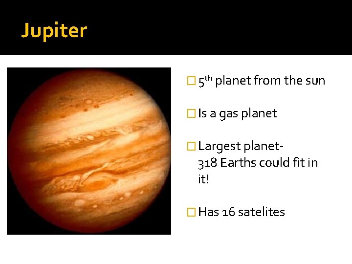 Jupiter � 5 th planet from the sun � Is a gas planet �