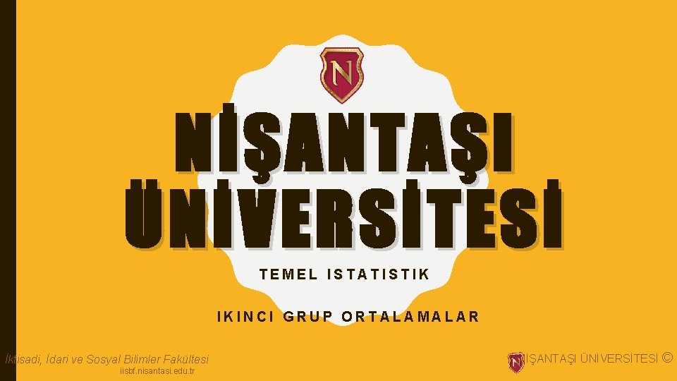 NİŞANTAŞI ÜNİVERSİTESİ TEMEL ISTATISTIK IKINCI GRUP ORTALAMALAR İktisadi, İdari ve Sosyal Bilimler Fakültesi iisbf.