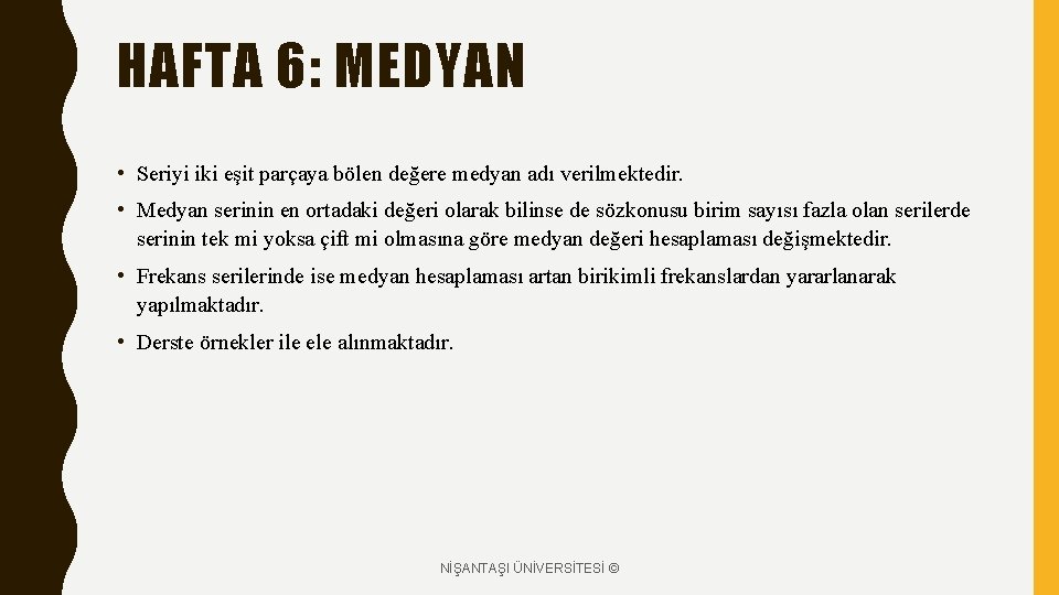 HAFTA 6: MEDYAN • Seriyi iki eşit parçaya bölen değere medyan adı verilmektedir. •