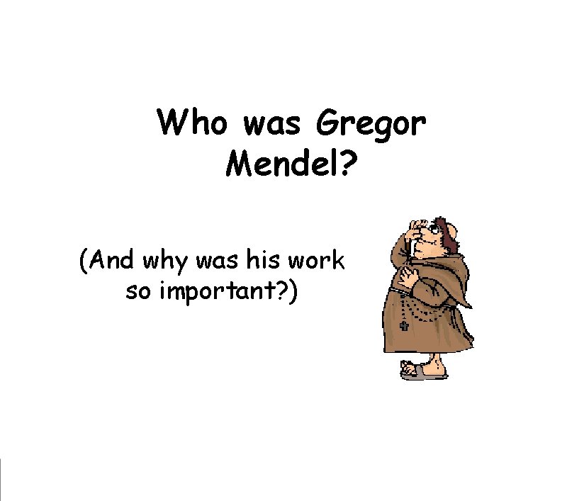 Who was Gregor Mendel? (And why was his work so important? ) Who was Gregor Mendel? (And why was his work so important? )