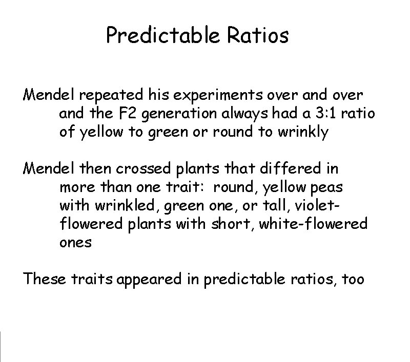 Predictable Ratios Mendel repeated his experiments over and the F 2 generation always had Predictable Ratios Mendel repeated his experiments over and the F 2 generation always had