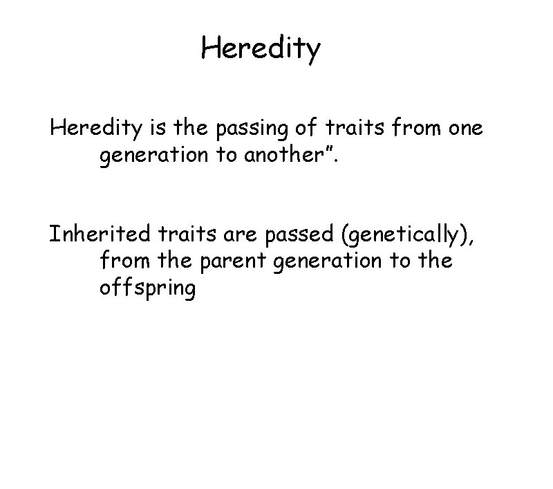 Heredity is the passing of traits from one
generation to another”. Inherited traits Heredity is the passing of traits from one
generation to another”. Inherited traits